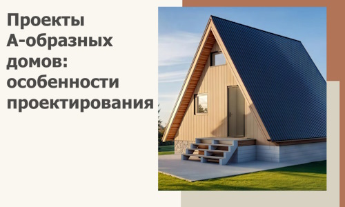 Проекты А-образных домов: особенности проектирования и строительства в Темрюке
